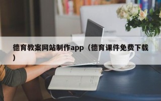 武义县德育教案网站制作app（德育课件免费下载）