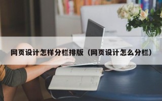 武义县网页设计怎样分栏排版（网页设计怎么分栏）